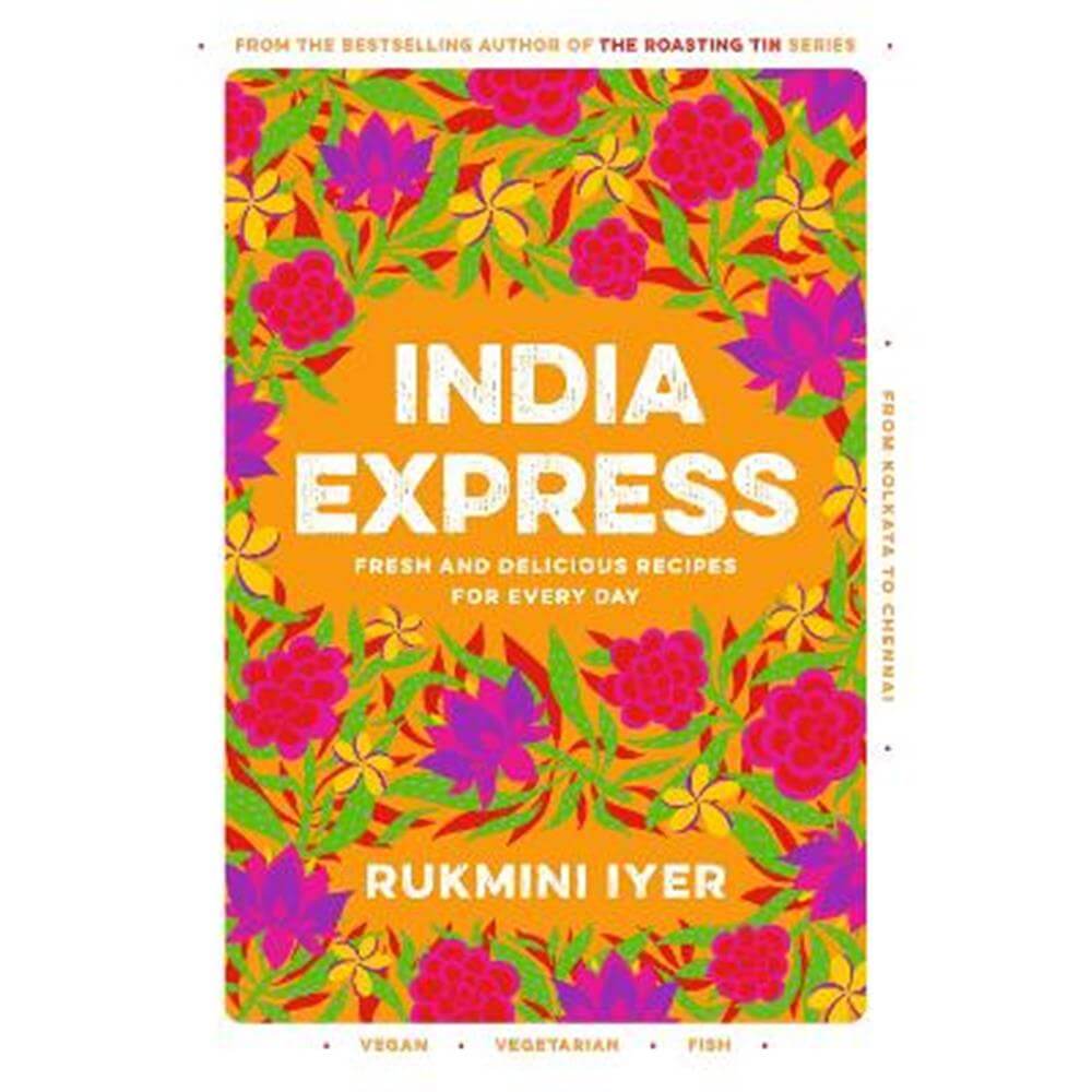 India Express: 75 Fresh and Delicious Vegan, Vegetarian and Pescatarian Recipes for Every Day (Hardback) - Rukmini Iyer